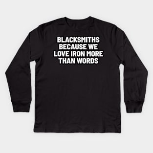 Blacksmiths Because We Love Iron More than Words Kids Long Sleeve T-Shirt